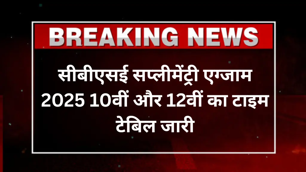 सीबीएसई 10वीं और 12वीं सप्लीमेंट्री परीक्षा का टाइम टेबल 2025 जारी, यहाँ से देखें कब होगी परीक्षा