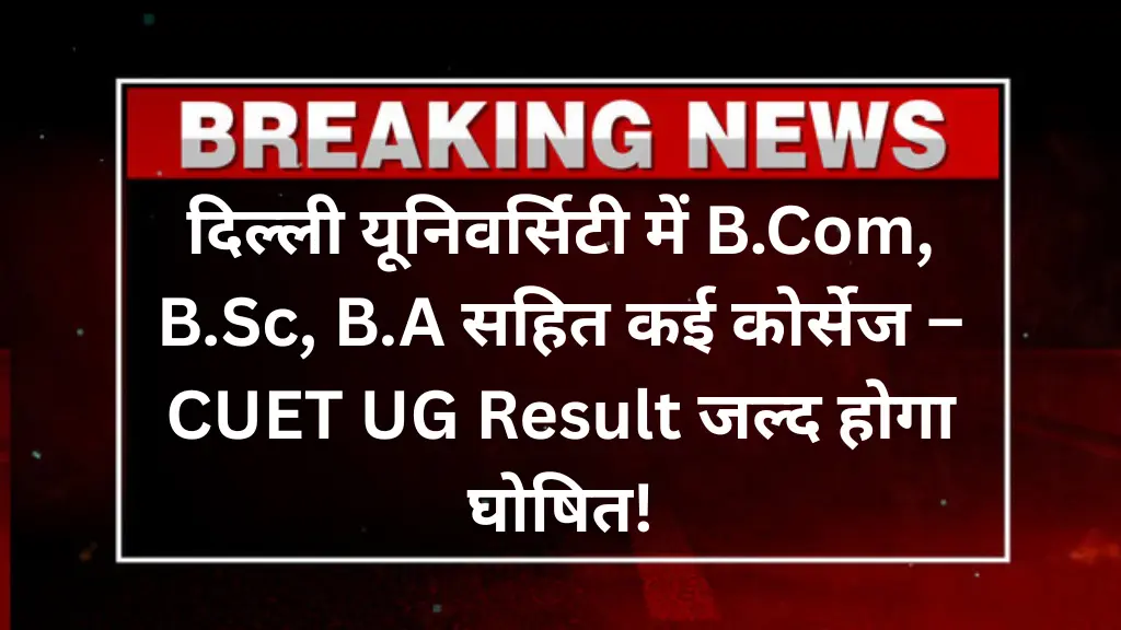 DU UG Courses 2025: दिल्ली यूनिवर्सिटी में B.Com, B.Sc, B.A सहित कई कोर्सेज – CUET UG Result जल्द होगा घोषित!