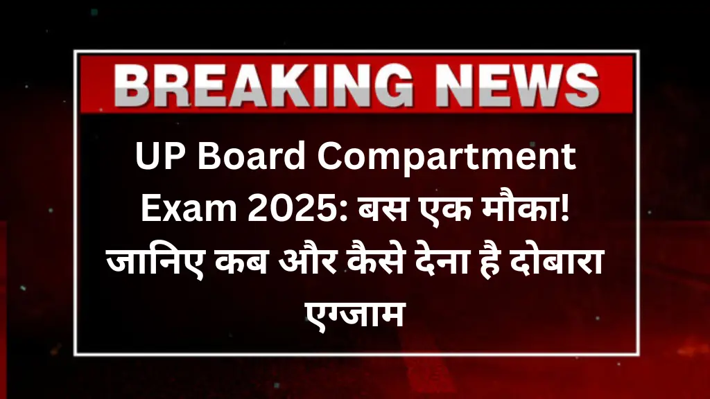UP Board Compartment Exam 2025: बस एक मौका! जानिए कब और कैसे देना है दोबारा एग्जाम